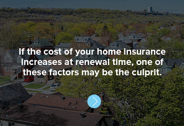 If the cost of your home insurance increases at renewal time, one of these factors may be the culprit. 
