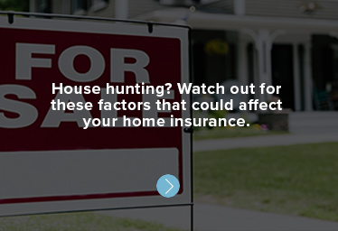House hunting? Watch out for these factors that could affect your home insurance.