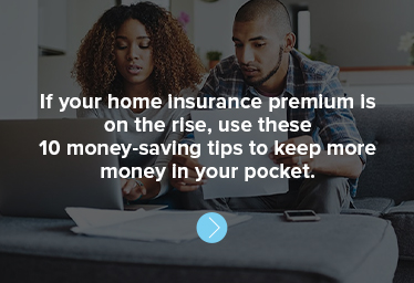If your home insurance premium is on the rise, use these 10 money-saving tips to keep more money in your pocket.