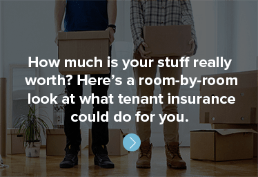 How much is your stuff really worth? Here's a room-by-room look at what tenant insurance could do for you.